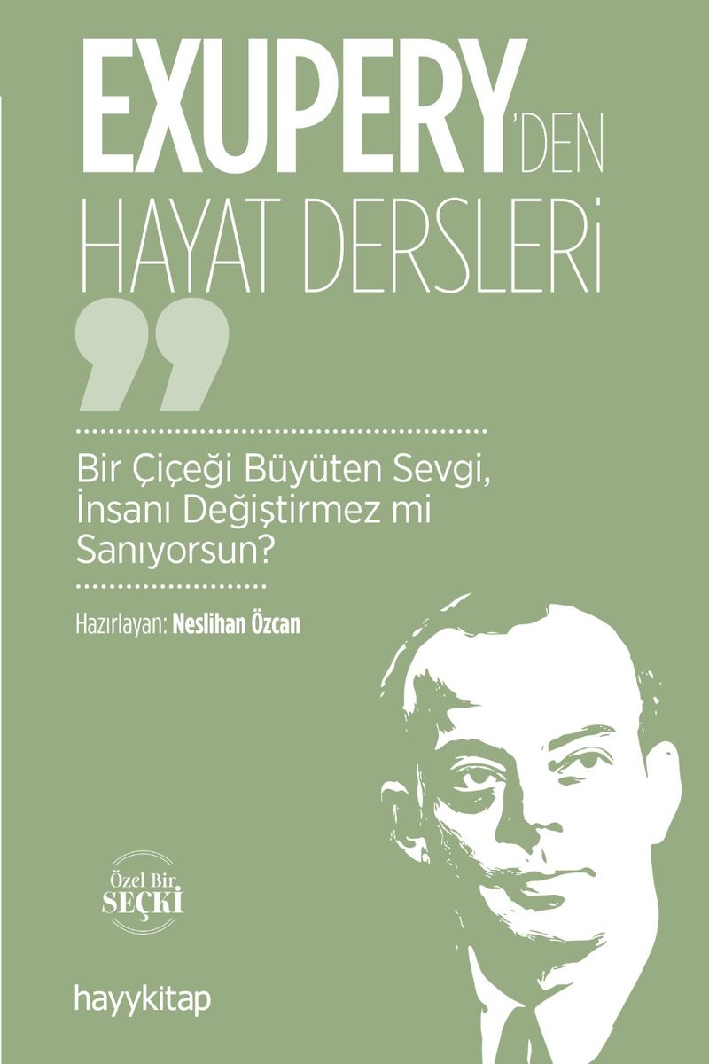 Exupery'den Hayat Dersleri  Bir Çiçeği Büyüten Sevgi, İnsanı Değiştirmez mi Sanıyorsun?