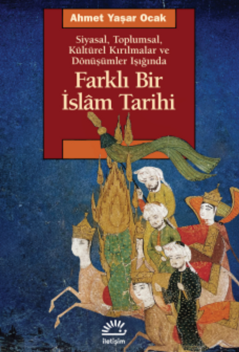 Farklı Bir İslam Tarihi  Siyasal, Toplumsal, Kültürel Kırılmalar ve Dönüşümler Işığında