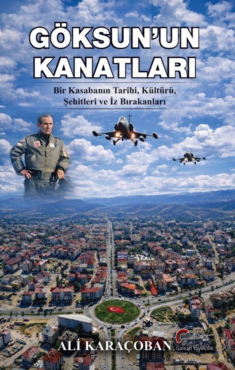 Göksun'un Kanatları  Bir Kasabanın Tarihi, Kültürü, Şehitleri ve İz Bırakanları