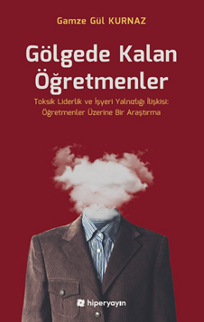 Gölgede Kalan Öğretmenler - Toksik Liderlik  ve İşyeri Yalnızlığı İlişkisi: Öğretmenler Üzerine Bir Araştırma
