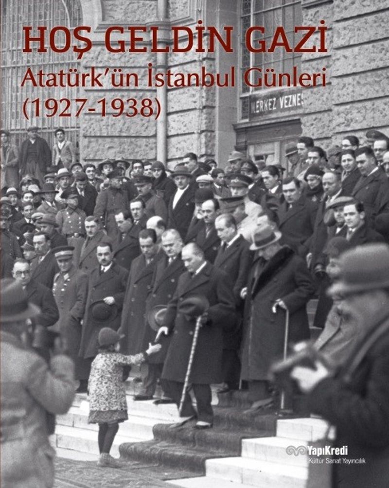 Hoş Geldin Gazi   Atatürk'ün İstanbul Günleri (1927-1938)
