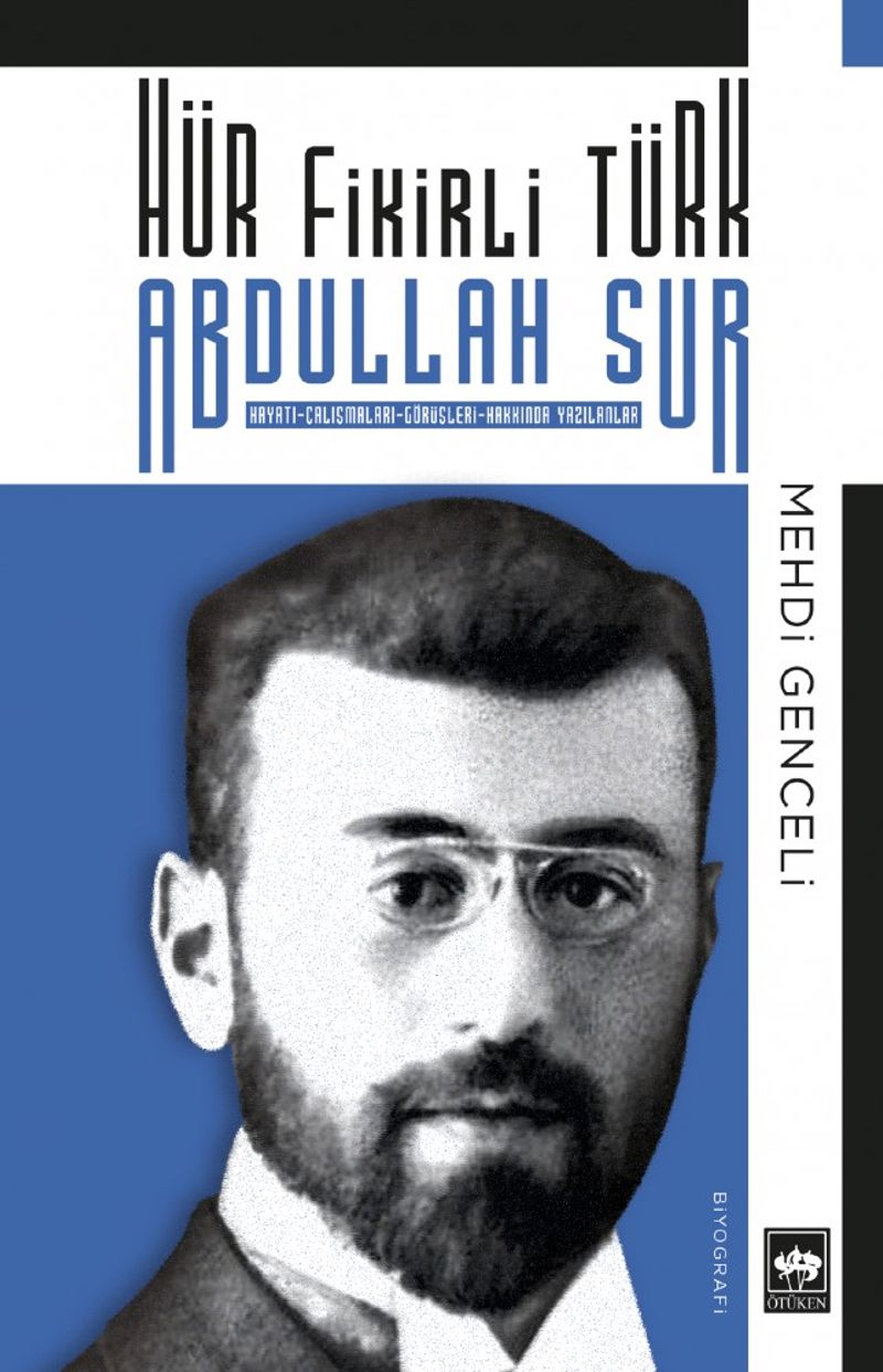 Hür Fikirli Türk Abdullah Sur Hayatı - Çalışmaları - Görüşleri - Hakkında Yazılanlar