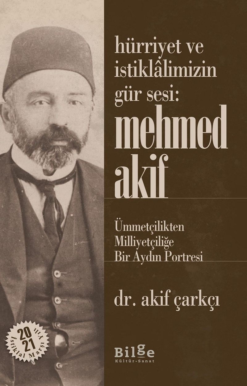 Hürriyet ve İstiklalimizin Gür Sesi: Mehmed Akif  Ümmetçilikten Milliyetçiliğe Bir Aydın Portresi