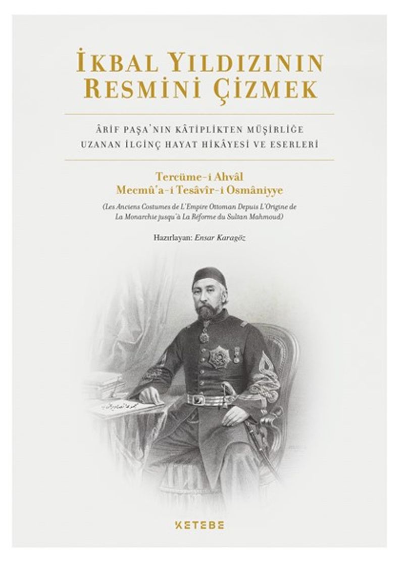 İkbal Yıldızının Resmini Çizmek Arif Paşa'nın Katiplikten Müşirliğe Uzanan İlginç Hayat Hikayesi ve Eserleri