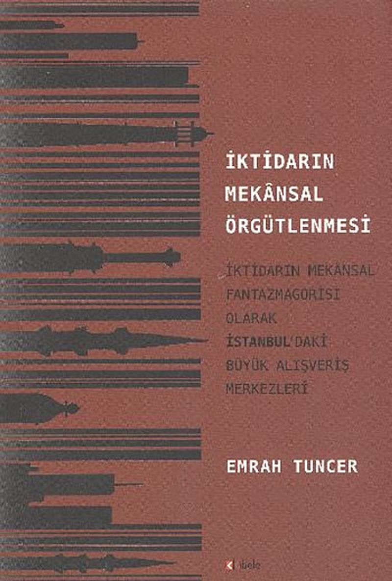 İktidarın Mekansal Örgütlenmesi  İktidarın Mekansal Fantazmagorisi Olarak İstanbul'daki Büyük Alışveriş Merkezleri