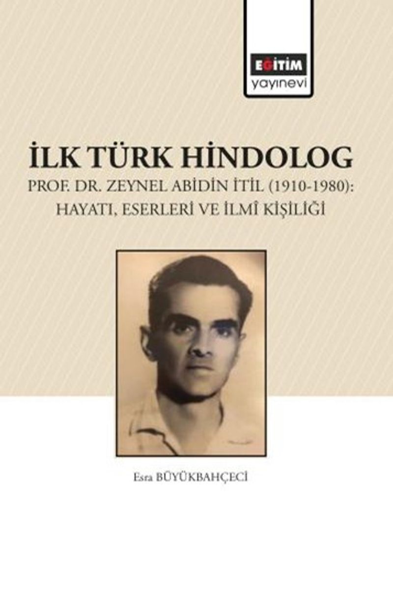 İlk Türk Hindolog  Prof. Dr. Zeynel Abdin İtil (1910-1980): Hayatı, Eserleri ve İlmî Kişiliği
