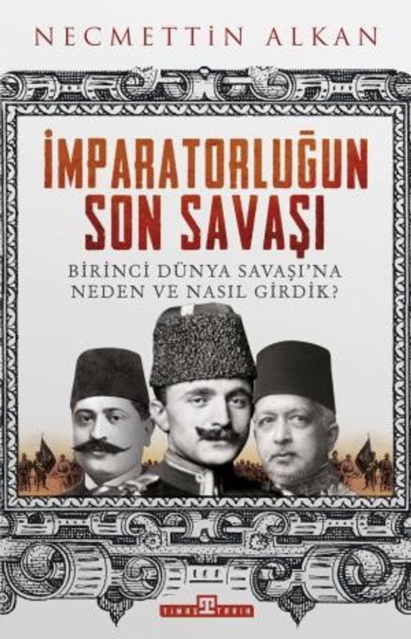 İmparatorluğun Son Savaşı  Birinci Dünya Savaşı'na Neden ve Nasıl Girdik?