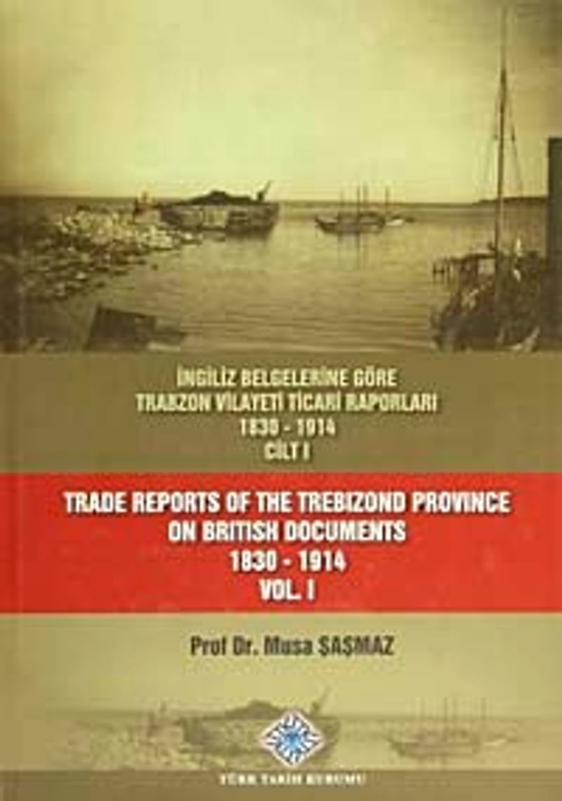 İngiliz Belgelerine Göre Trabzon Vilayeti Ticari Raporları Cilt I (1830-1914)