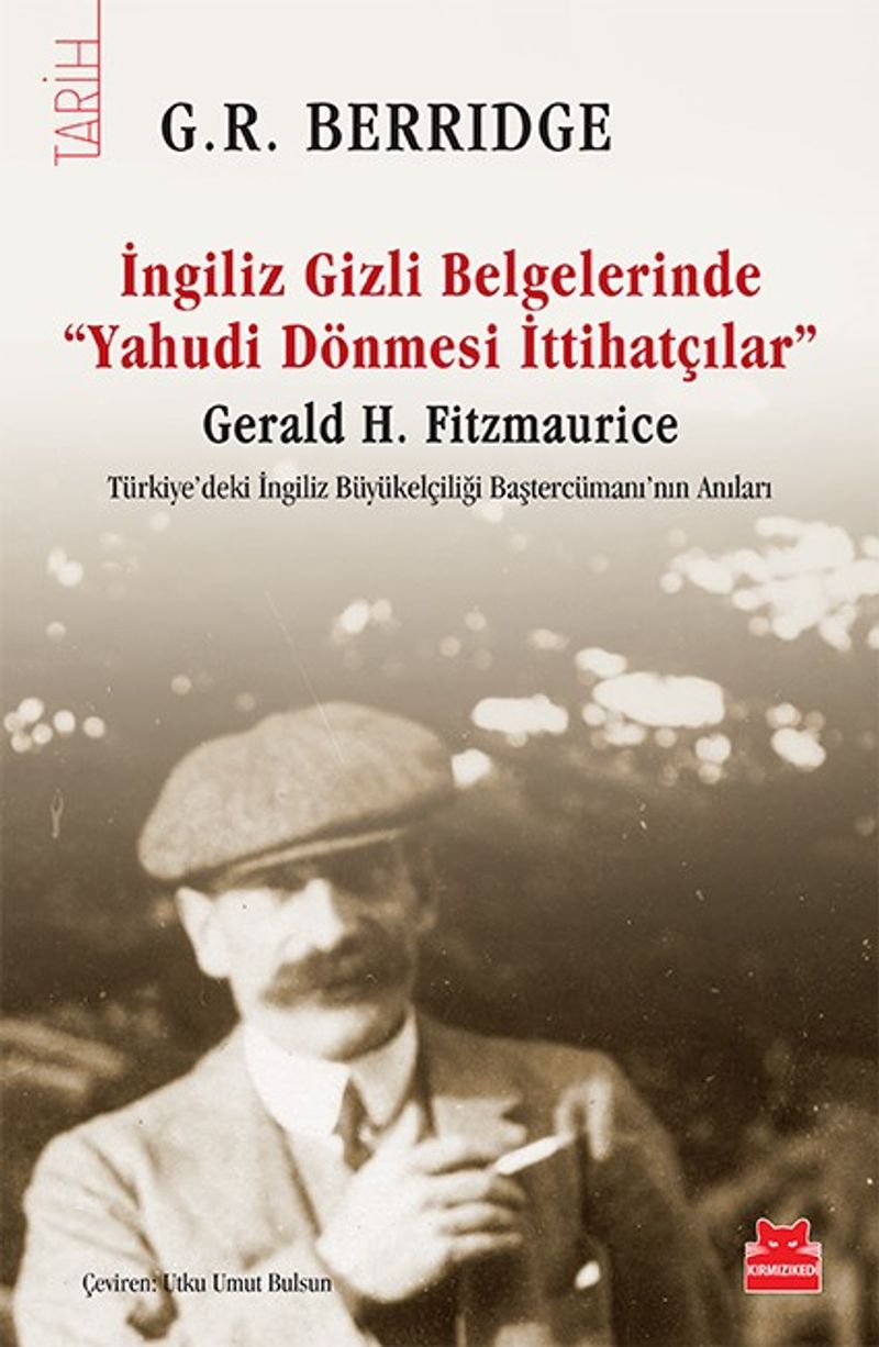 İngiliz Gizli Belgelerinde “Yahudi Dönmesi İttihatçılar” Gerald H. Fitzmaurice Türkiye'deki İngiliz Büyükelçiliği Baştercümanı'nın Anıları