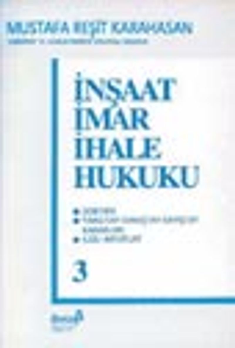 İnşaat İmar İhale Hukuku (3.Cilt)Doktrin / Yargıtay-Danıştay-Sayıştay Kararları İlgili Mevzuat