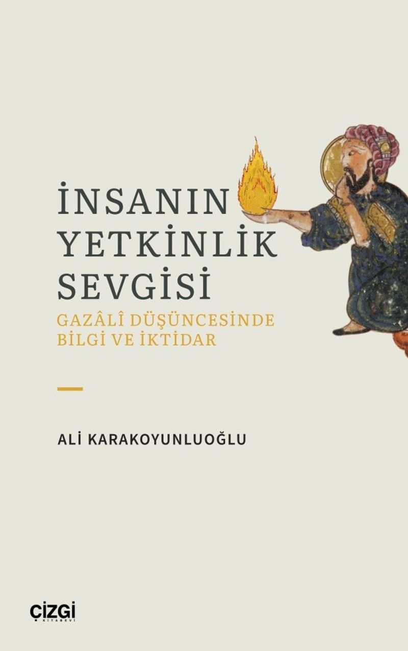 İnsanın Yetkinlik Sevgisi Gazali Düşüncesinde Bilgi ve İktidar