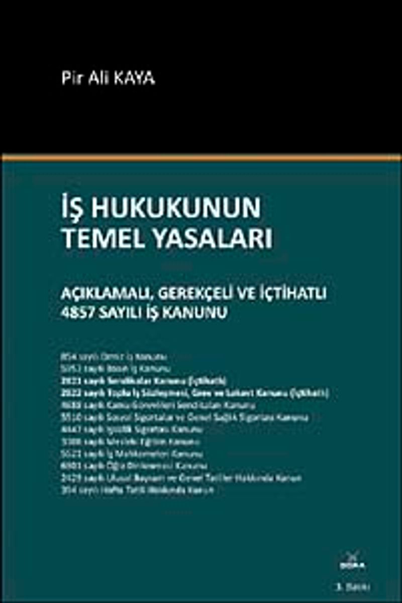 İş Hukukunun Temel Yasaları Açıklamalı, Gerekçeli ve İçtihatlı 4857 Sayılı İş Kanunu