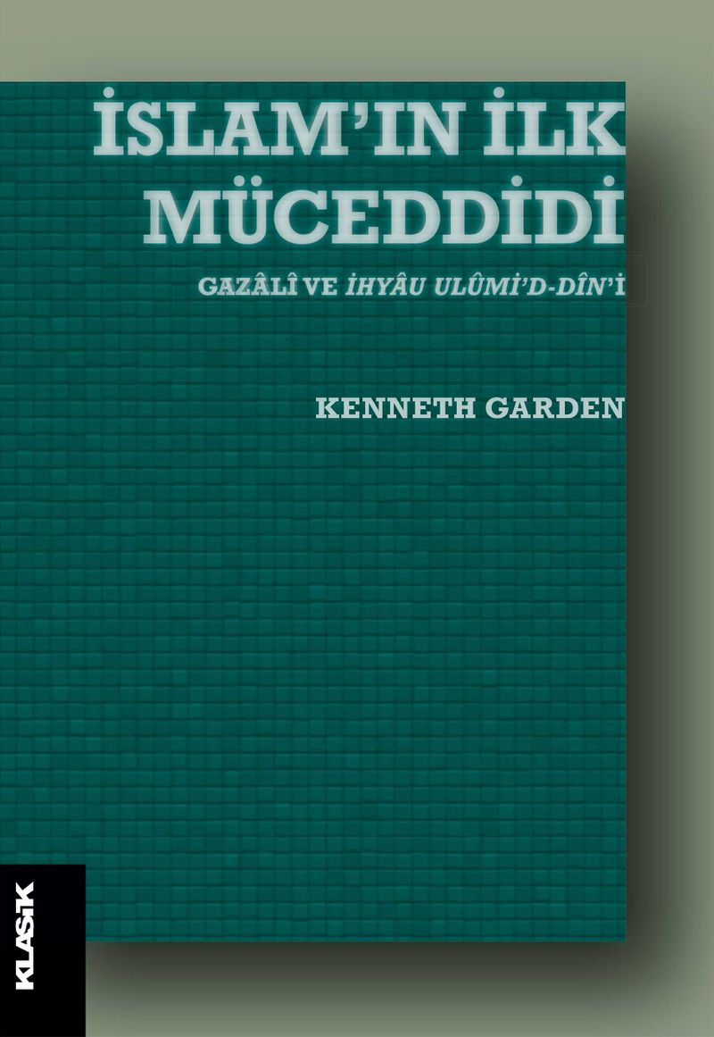 İslam'ın İlk Müceddidi  Gazalî ve İhyau ulûmi'd-dîn'i