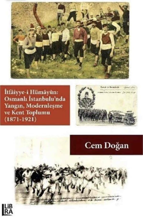 İtfaiyye-i Hümayün Osmanlı İstanbulu'nda Yangın Modernleşme ve Kent Toplumu (1871-1921)