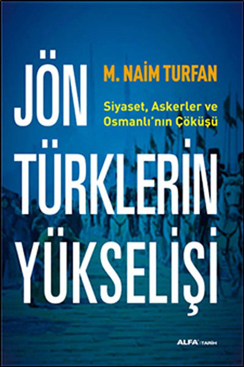 Jön Türklerinin Yükselişi Siyaset, Askerler ve Osmanlı'nın Çöküşü