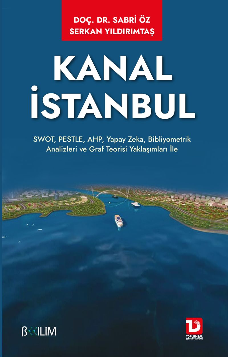 Kanal İstanbul  SWOT, PESTLE, AHP, Yapay Zeka, Bibliyometrik Analizleri ve Graf Teorisi Yaklaşımları ile