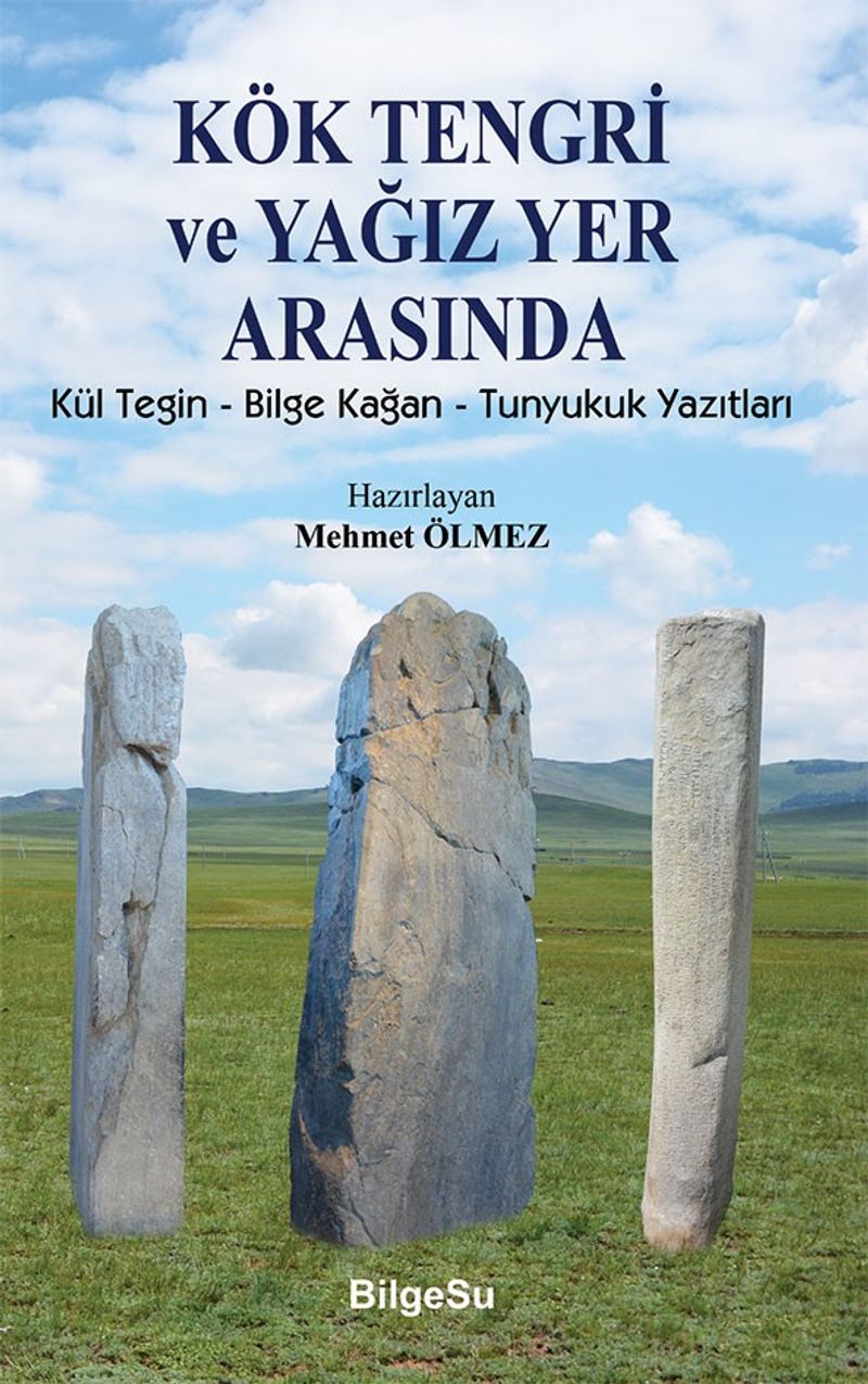 Kök Tengri ve Yağız Yer Arasında  Kül Tegin - Bilgi Kağan - Tunyukuk Yazıtları