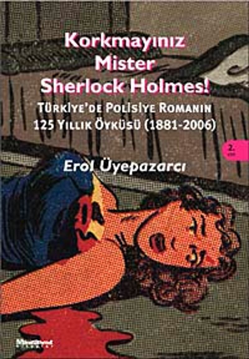 Korkmayınız Mister Sherlock Holmes!  Türkiye'de Polisiye Romanın 125 yıllık Öyküsü (1881-2006)