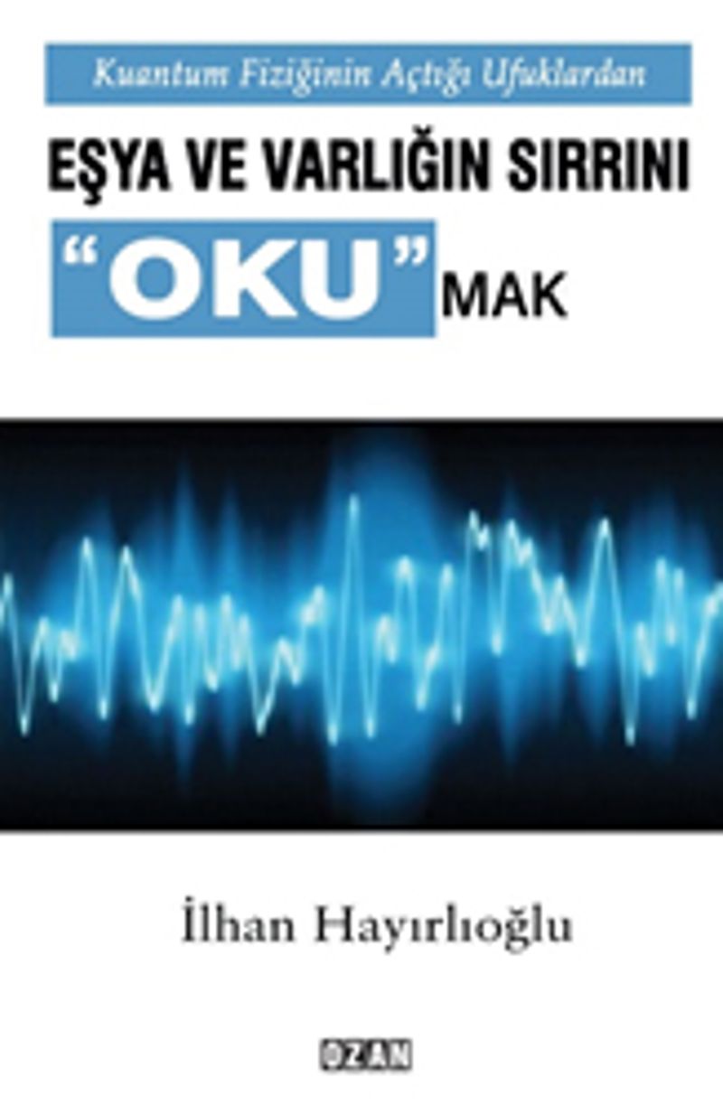 Kuantum Fiziğinin Açtığı Ufuklardan Eşya ve Varlığın Sırrını Okumak