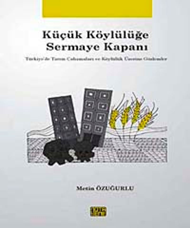 Küçük Köylülüğe Sermaye Kapanı Türkiye'de Tarım Çalışmaları ve Köylülük Üzerine Gözlemler