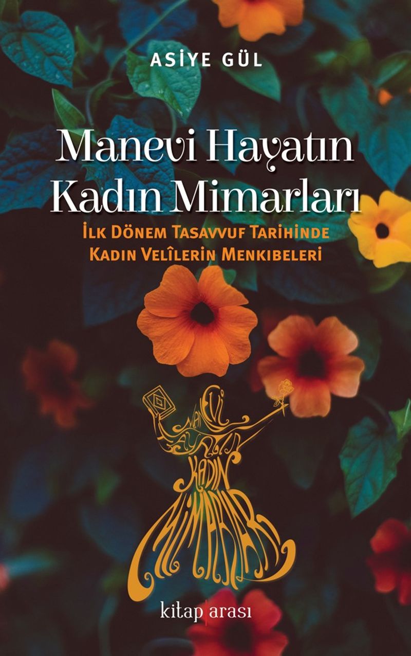 Manevi Hayatın Kadın Mimarları  İlk Dönem Tasavvuf Tarihinde Kadın Velilerin Menkıbeleri