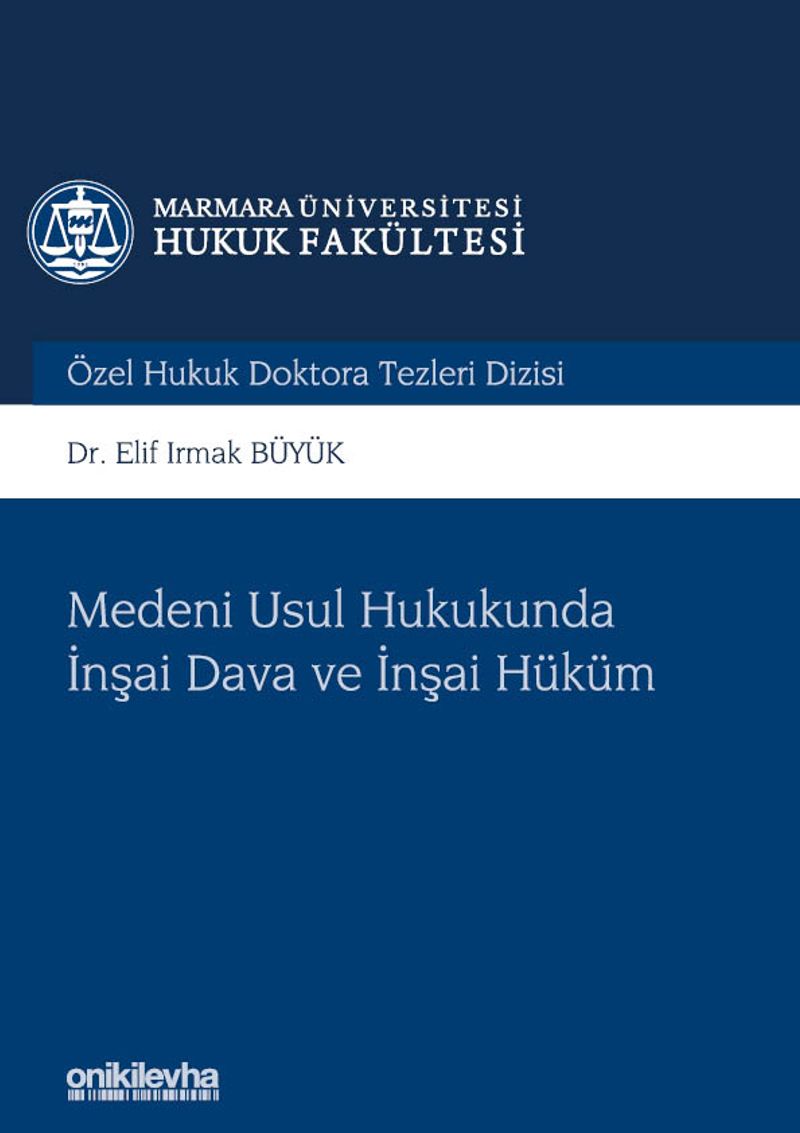 Medeni Usul Hukukunda İnşai Dava ve İnşai Hüküm Marmara Üniversitesi Hukuk Fakültesi Özel Hukuk Doktora Tezleri Dizisi No:4