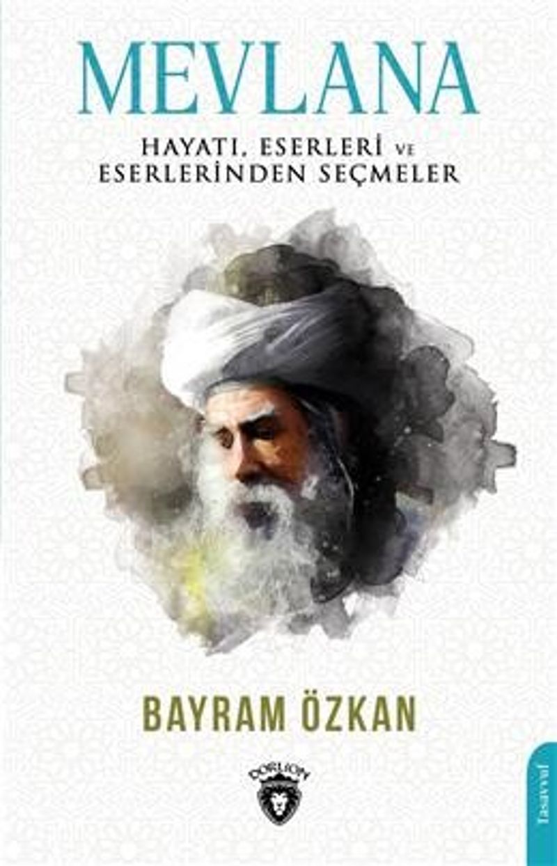 Mevlana, Hayatı, Eserleri ve Eserlerinden Seçmeler