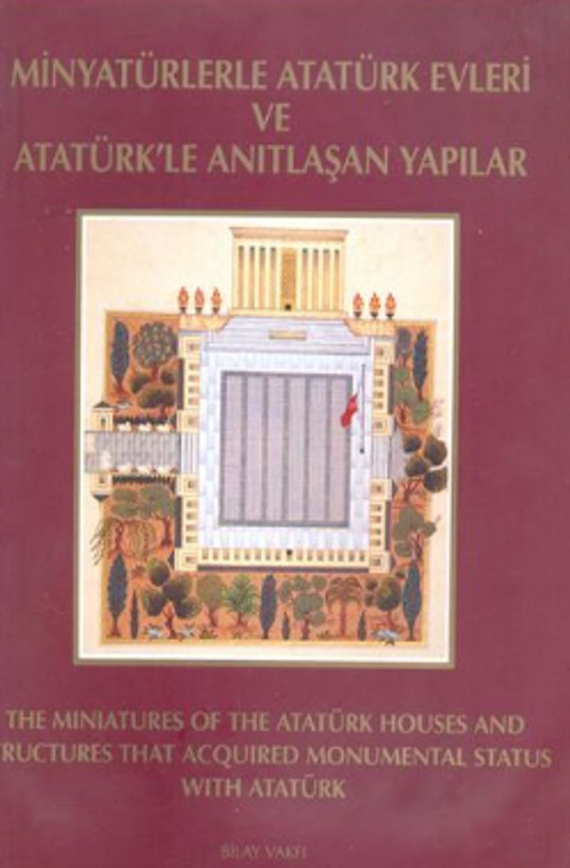 Minyatürlerle Atatürk Evleri ve Atatürk' le Anıtlaşan Yapılar