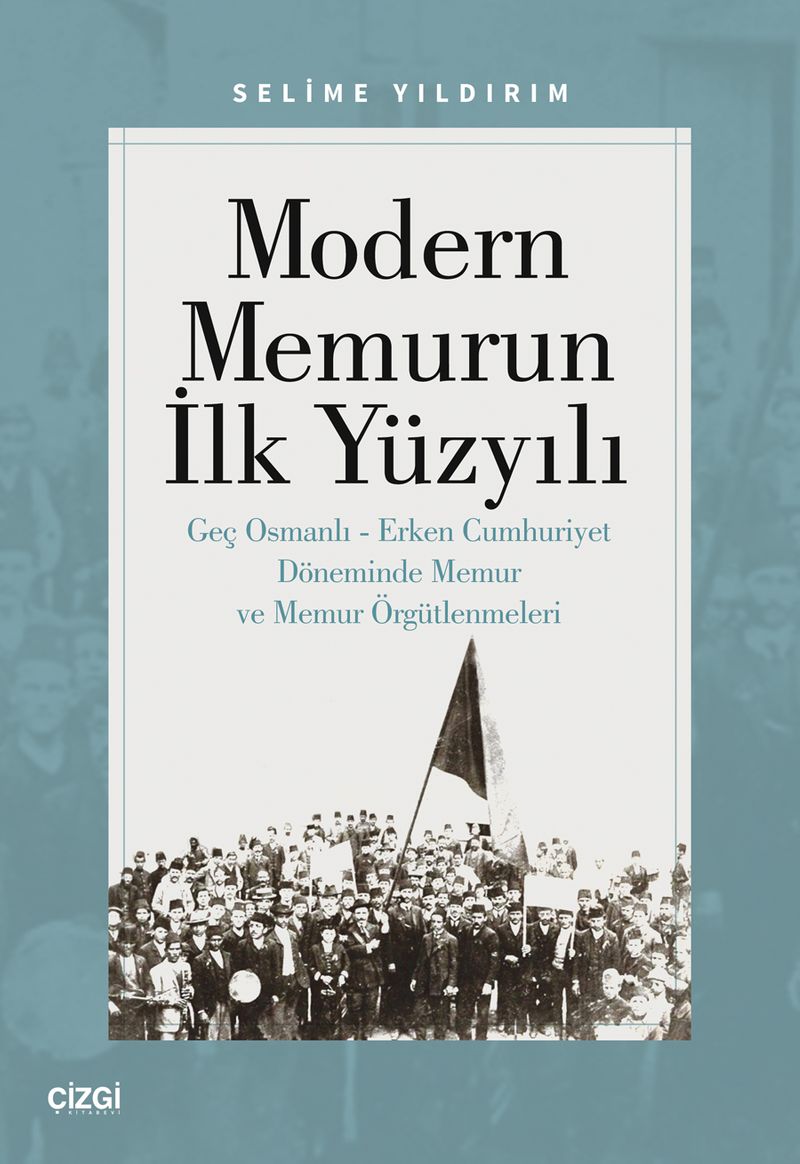 Modern Memurun İlk Yüzyılı Genç Osmanlı Erken Cumhuriyet Döneminde Memur ve Memur Örgütlenmeleri