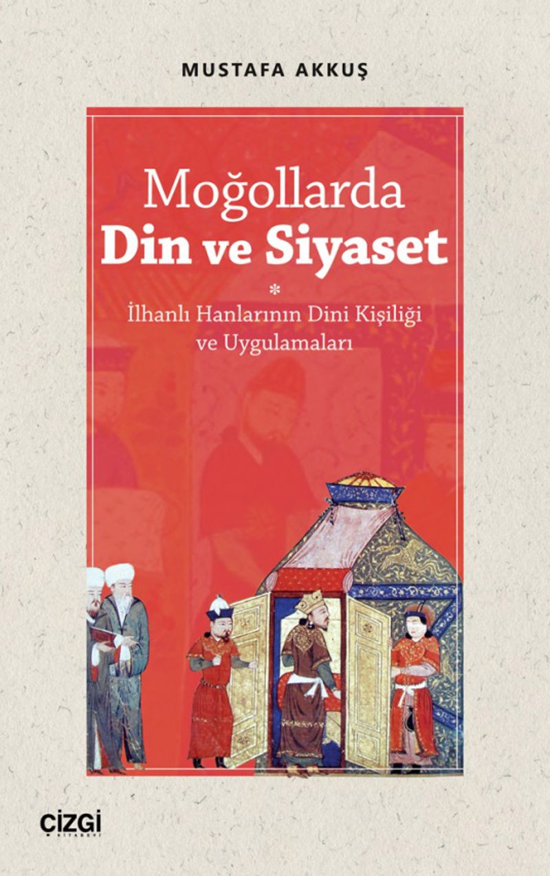 Moğollarda Din ve Siyaset  İlhanlı Hanlarının Dini Kişiliği ve Uygulamaları