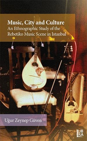 Music, City and Culture: An Ethnographic Study of the Rebetiko Music Scene in Istanbul