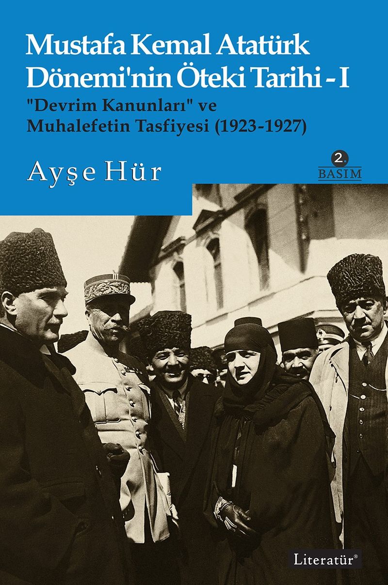 Mustafa Kemal Atatürk Dönemi'nin Öteki Tarihi 1 “Devrim Kanunları” ve Muhalefetin Tasfiyesi (1923-1927)