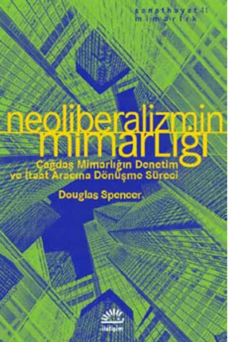 Neoliberalizmin Mimarlığı  Çağdaş Mimarlığın Denetim ve İtaat Aracına Dönüşme Süreci
