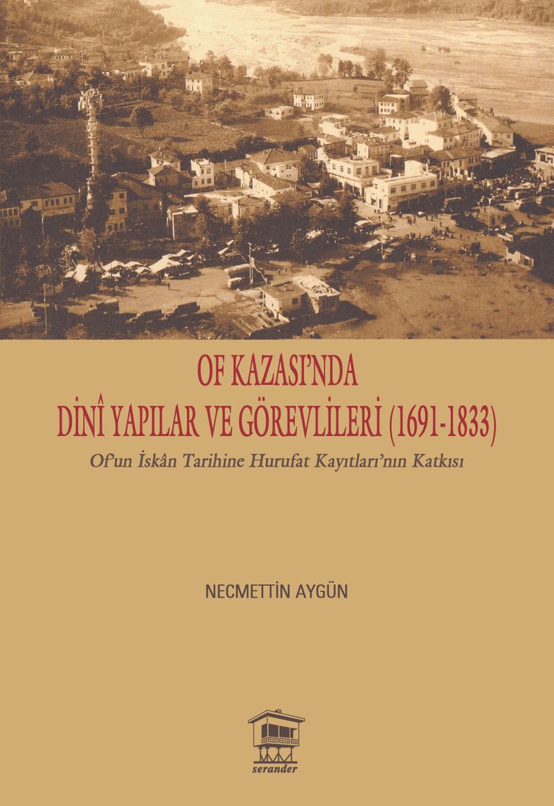 Of Kazası'nda Dinî Yapılar ve Görevlileri (1691-1833)  Of'un İskan Tarihine Hurufat Kayıtları'nın Katkısı