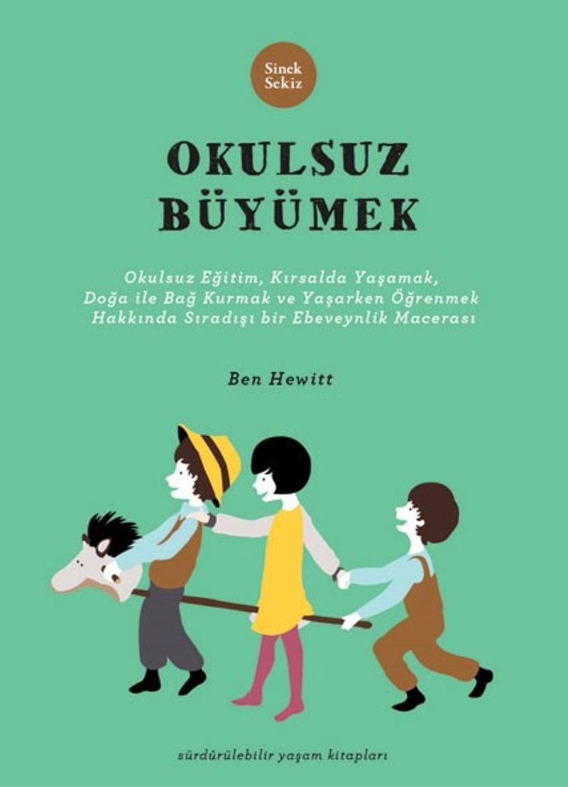 Okulsuz Büyümek  Okulsuz Eğitim, Kırsalda Yaşamak, Doğayla Bağ Kurmak ve Yaşayarak Öğrenmek Hakkında Sıradışı Bir Ebeveynlik Macerası
