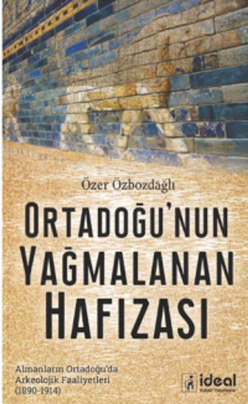 Ortadoğu'nun Yağmalanan Hafızası  Almanların Ortadoğu'da Arkeolojik Faaliyetleri (1890-1914