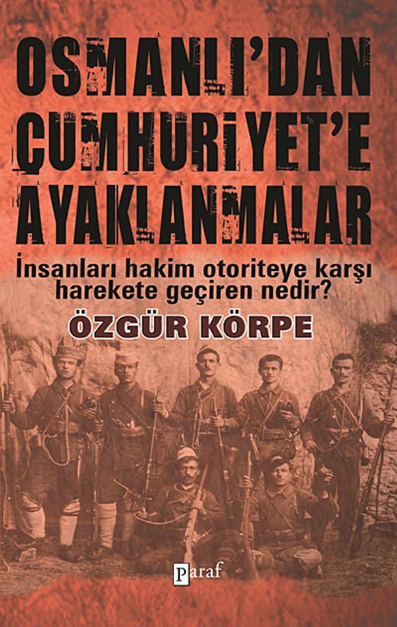 Osmanlı'dan Cumhuriyet'e Ayaklanmalar  İnsanları Hakim Otoriteye Karşı Harekete Geçiren Nedir?