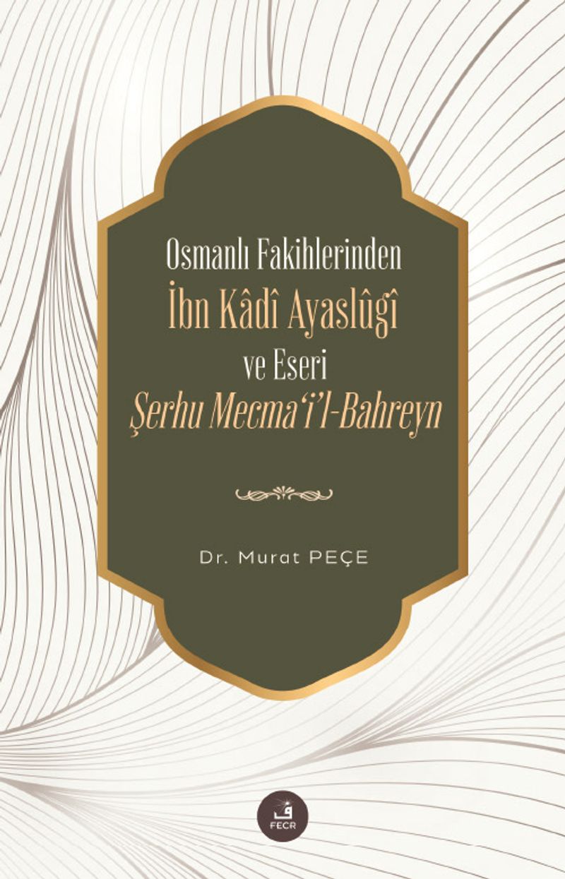 Osmanlı Fakihlerinden İbn Kadi Ayaslûgî ve Eseri Şerhu Mecma'i'l-Bahreyn