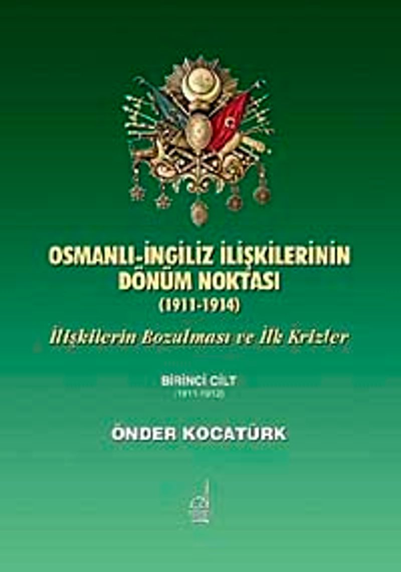 Osmanlı- İngiliz İlişkilerinin Dönüm Noktası (1911-1914) İlişkilerin Bozulması ve İlk Krizler 1.Cilt