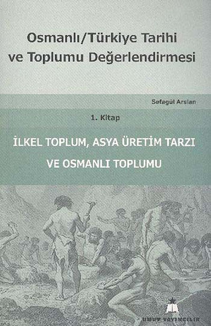 Osmanlı Türkiye Tarihi ve Toplumu Değerlendirmesi 1. Kitap  İlkel Toplum, Asya Üretim Tarzı ve Osmanlı Toplumu