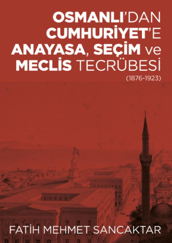 Osmanlı'dan Cumhuriyet'e Anayasa, Seçim ve Meclis Tecrübesi