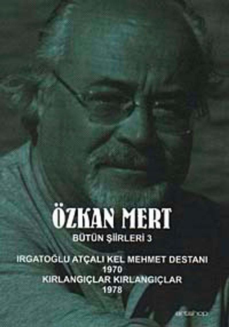Özkan Mert Bütün Şiirleri-3  Irgatoğlu Atçalı Kel Mehmet Destanı (1970)-Kırlangıçlar Kırlangıçlar