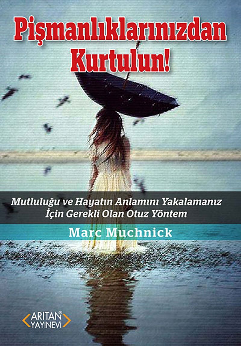 Pişmanlıklarınızdan Kurtulun!  Mutluluğu ve Hayatın Anlamını Yakalamanız İçin Gerekli Olan Otuz Yöntem