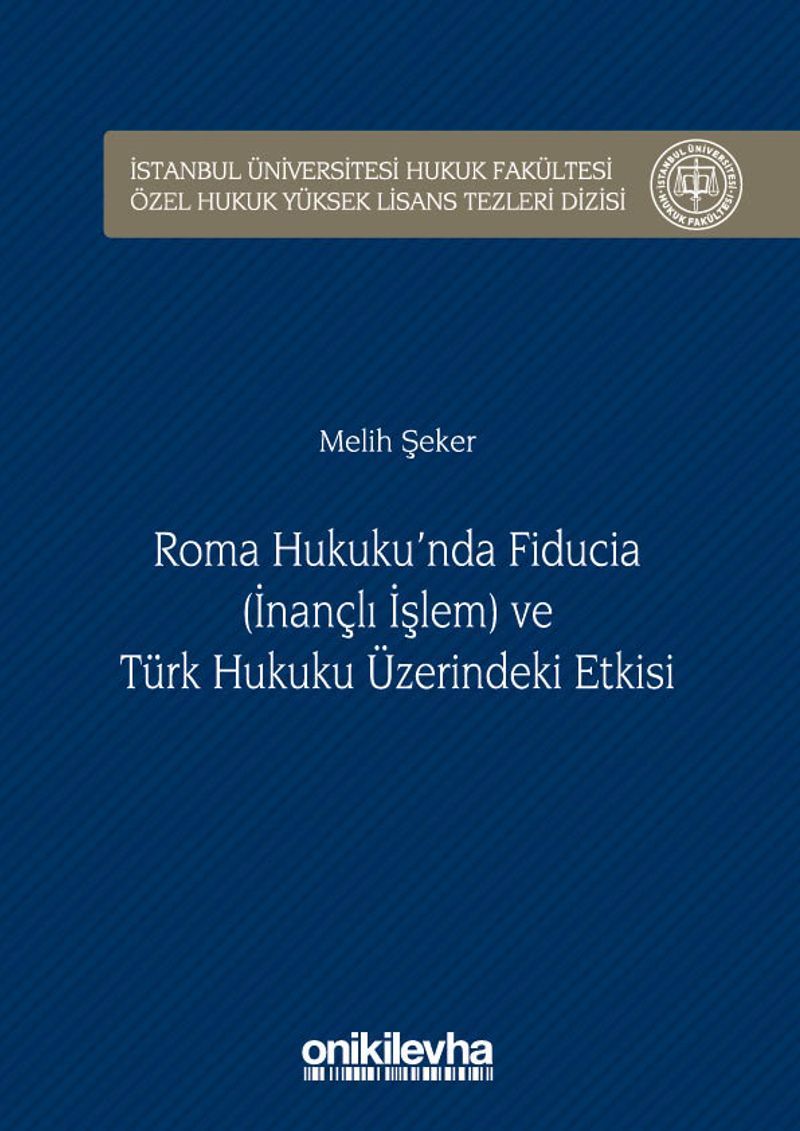 Roma Hukuku'nda Fıducıa (İnançlı İşlem) ve Türk Hukuku Üzerindeki Etkisi İstanbul Üniversitesi Hukuk Fakültesi Özel Hukuk Yüksek Lisans Tezleri Dizisi No:18