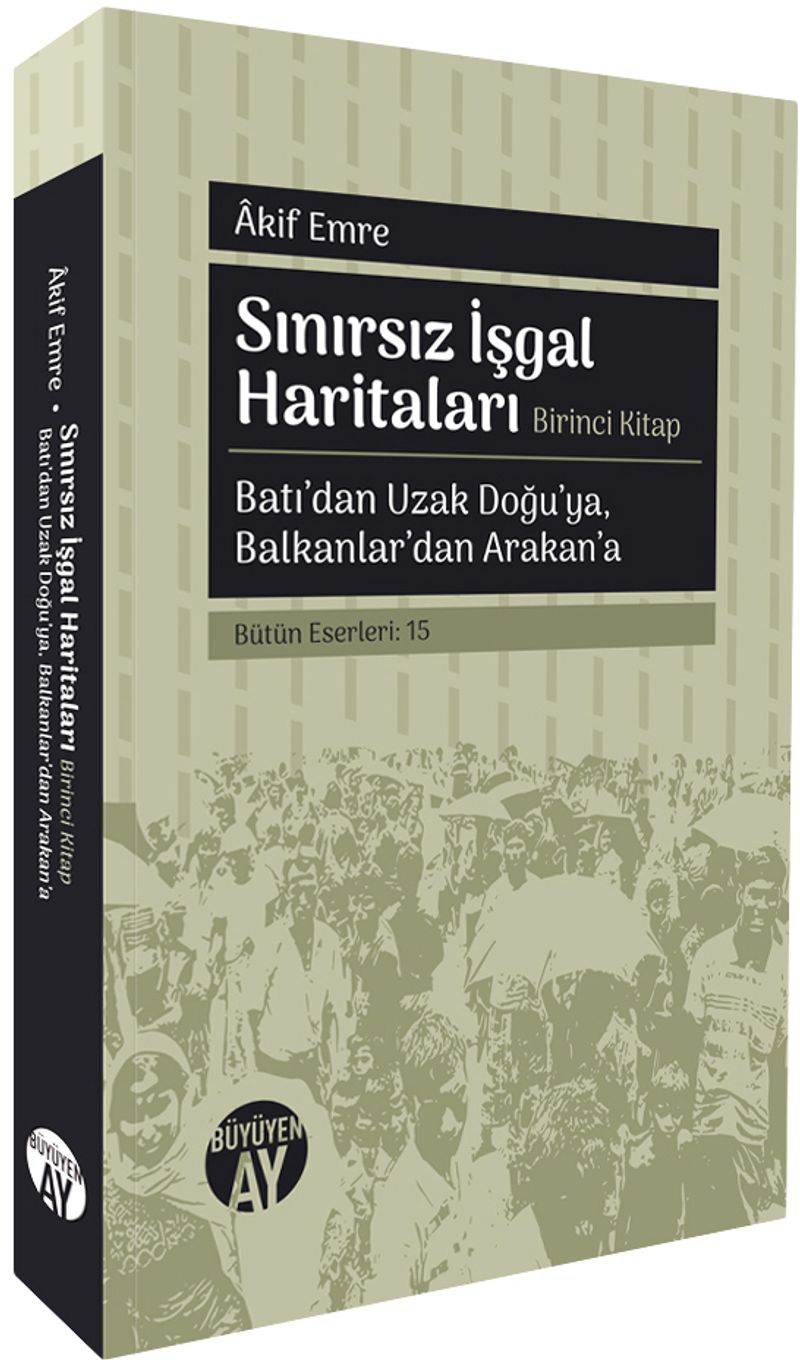 Sınırsız İşgal Haritaları (Birinci Kitap)  Batı'dan Uzak Doğu'ya, Balkanlar'dan Arakan'a