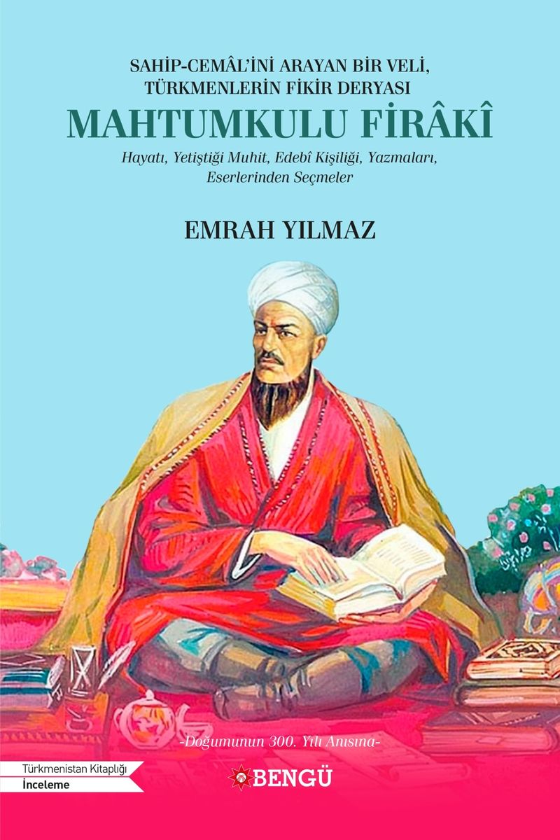 Sahip-Cemal'ini Arayan Bir Veli, Türkmenlerin Fikir Deryası Mahtumkulu Firakî   Hayatı, Yetiştiği Muhit, Edebî Kişiliği, Yazmaları, Eserlerinden Seçmeler