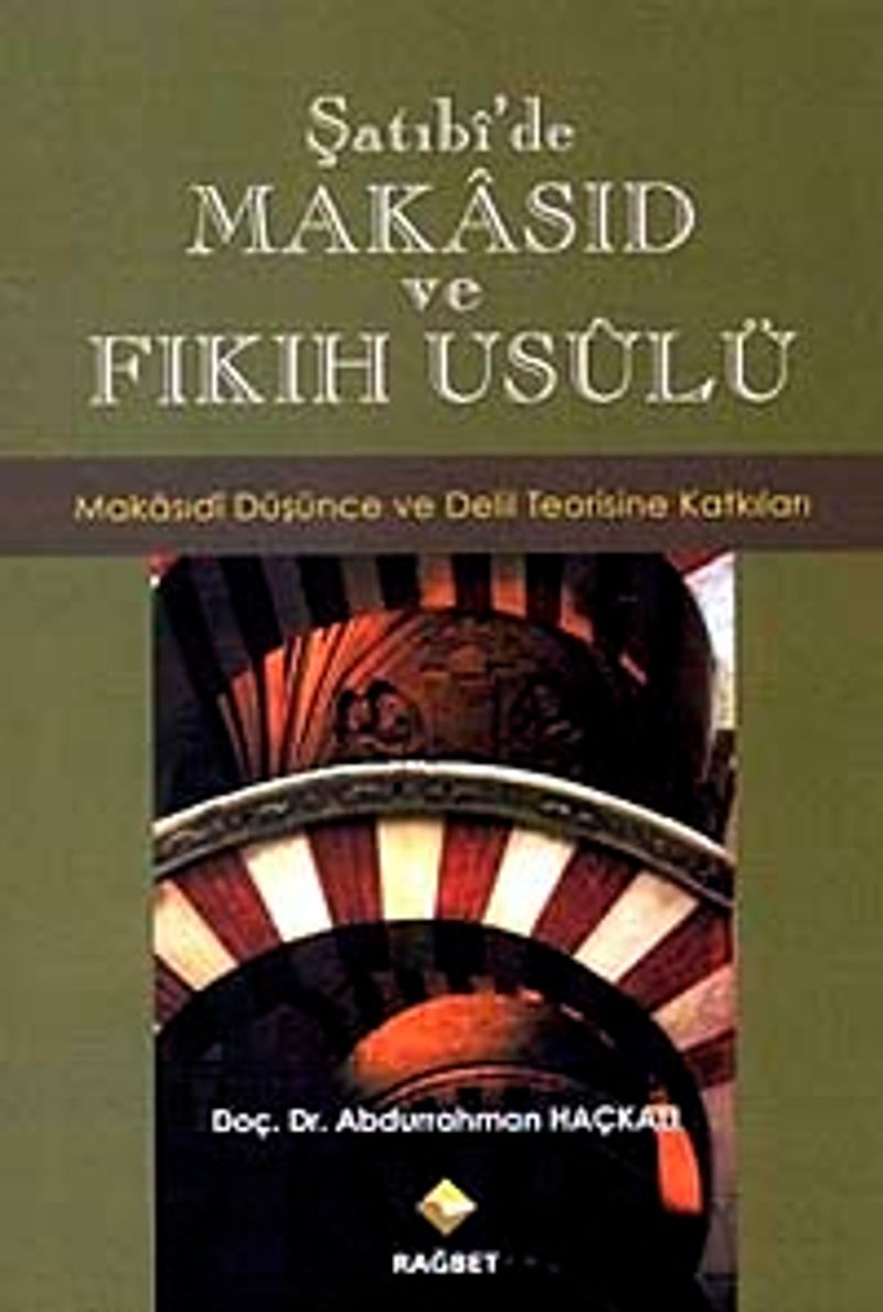 Şatıbi'de Makasıd ve Fıkıh Usulü  Makasıdi Düşünce ve Delil Teorisine Katkıları