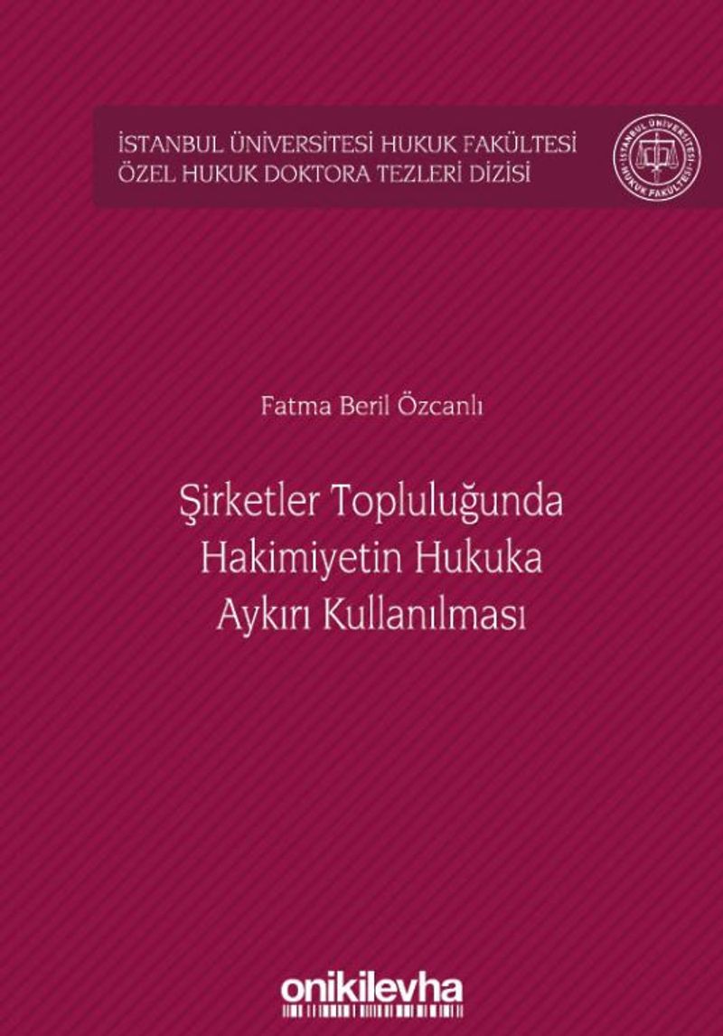 Şirketler Topluluğunda Hakimiyetin Hukuka Aykırı Kullanılması İstanbul Üniversitesi Hukuk Fakültesi Özel Hukuk Doktora Tezleri Dizisi No: 28