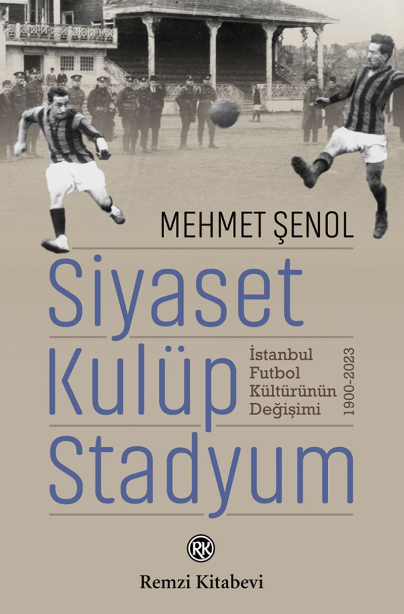 Siyaset, Kulüp, Stadyum  İstanbul Futbol Kültürünün Değişimi 1900-2023
