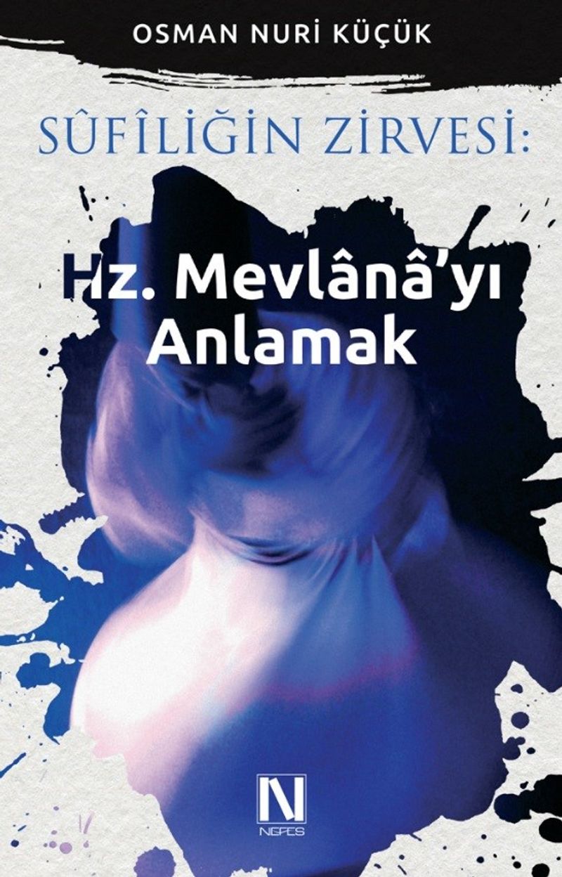 Sufiliğin Zirvesi : Hz. Mevlana'yı Anlamak